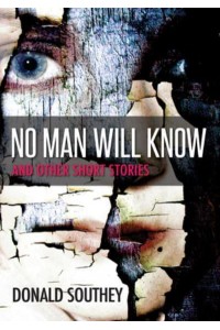 No Man Will Know And Other Stories
