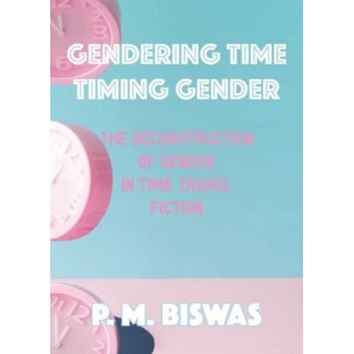 Gendering Time, Timing Gender The Deconstruction of Gender in Time Travel Fiction