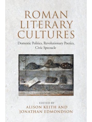 Roman Literary Cultures Domestic Politics, Revolutionary Poetics, Civic Spectacle - Phoenix - Toronto - Supplementary Volume