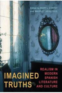 Imagined Truths Realism in Modern Spanish Literature and Culture - Toronto Iberic