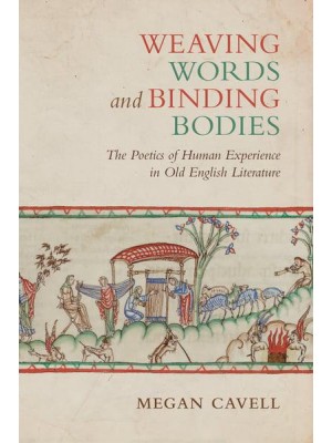 Weaving Words and Binding Bodies The Poetics of Human Experience in Old English Literature - Toronto Anglo-Saxon Series