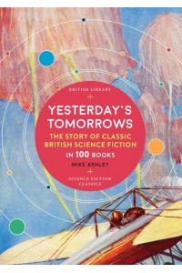 Yesterday's Tomorrows The Story of Classic British Science Fiction in 100 Books