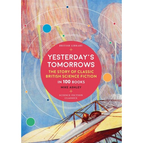Yesterday's Tomorrows The Story of Classic British Science Fiction in 100 Books