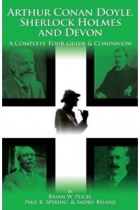 Arthur Conan Doyle, Sherlock Holmes and Devon A Complete Tour Guide & Companion