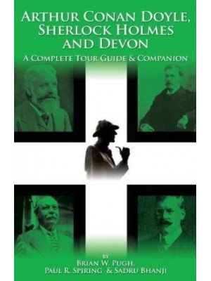 Arthur Conan Doyle, Sherlock Holmes and Devon A Complete Tour Guide & Companion