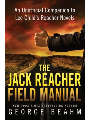 The Jack Reacher Field Manual An Unofficial Companion to Lee Child's Reacher Novels