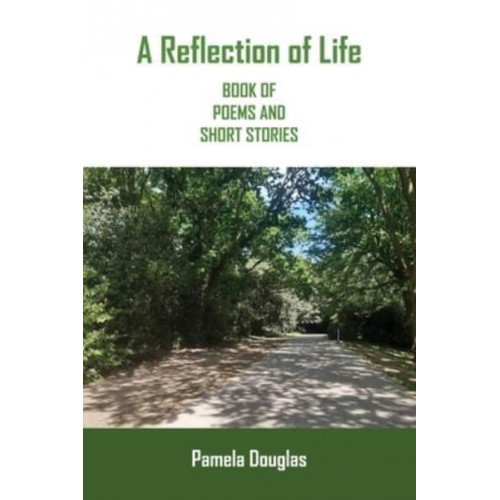 A Reflection of Life BOOK OF POEMS AND SHORT STORIES