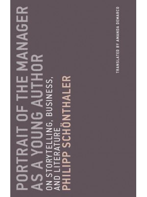 Portrait of the Manager as a Young Author On Storytelling, Business, and Literature - Untimely Meditations
