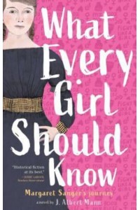 What Every Girl Should Know Margaret Sanger's Journey : A Novel