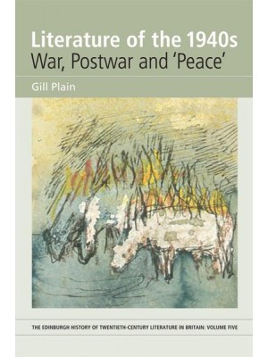 Literature of the 1940S War, Postwar and 'Peace' - The Edinburgh History of Twentieth-Century Literature in Britain