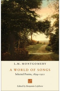 A World of Songs Selected Poems, 1894-1921 - The L.M. Montgomery Library