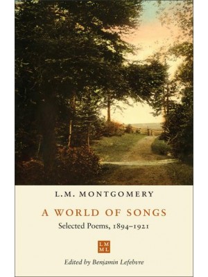 A World of Songs Selected Poems, 1894-1921 - The L.M. Montgomery Library