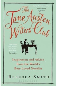 The Jane Austen Writers' Club Inspiration and Advice from the World's Best-Loved Novelist