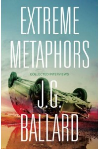 Extreme Metaphors Selected Interviews With J.G. Ballard, 1967-2008