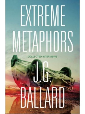 Extreme Metaphors Selected Interviews With J.G. Ballard, 1967-2008