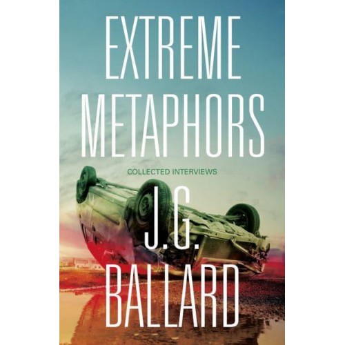 Extreme Metaphors Selected Interviews With J.G. Ballard, 1967-2008