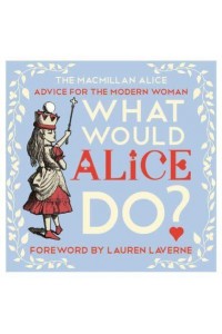What Would Alice Do? Advice for the Modern Woman