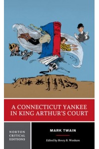 A Connecticut Yankee in King Arthur's Court An Authoritative Text, Contexts , Criticism - A Norton Critical Edition