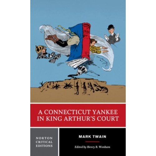 A Connecticut Yankee in King Arthur's Court An Authoritative Text, Contexts , Criticism - A Norton Critical Edition