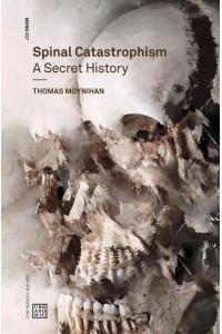 Spinal Catastrophism A Secret History - Urbanomic/mono