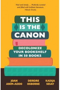 This Is the Canon Decolonize Your Bookshelf in 50 Books