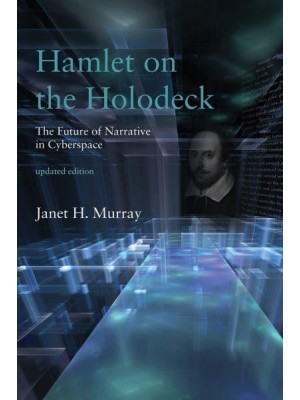 Hamlet on the Holodeck The Future of Narrative in Cyberspace - The MIT Press