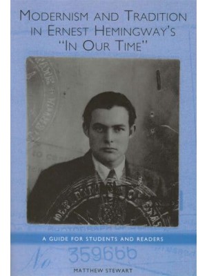 Modernism and Tradition in Ernest Hemingway's In Our Time A Guide for Students and Readers - Studies in American Literature and Culture Series