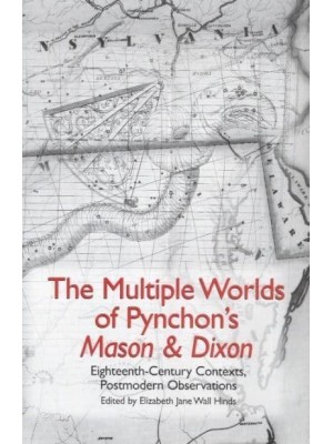 The Multiple Worlds of Pynchon's Mason & Dixon Eighteenth-Century Contexts, Postmodern Observations - Studies in American Literature and Culture