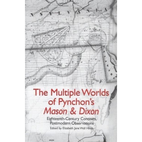 The Multiple Worlds of Pynchon's Mason & Dixon Eighteenth-Century Contexts, Postmodern Observations - Studies in American Literature and Culture