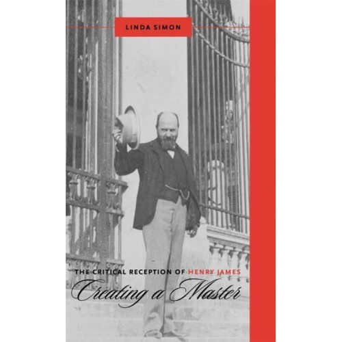 The Critical Reception of Henry James Creating a Master - Literary Criticism in Perspective