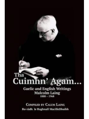 The Cuimhn' Agam... Gaelic and English Writings by Malcolm Laing, 1888-1968