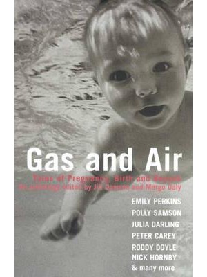 Gas and Air Tales of Pregnancy, Birth and Beyond : An Anthology