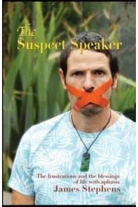 The Suspect Speaker: The Frustrations and the blessings of life with aphasia - The Suspect Speaker