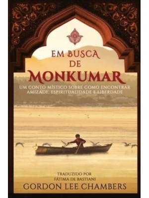 Em Busca de Monkumar: Um Conto Místico Sobre Como Encontrar Amizade, Espiritualidade e Liberdade