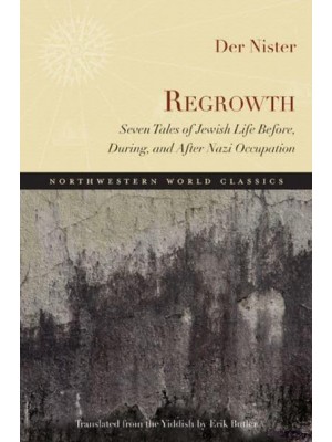 Regrowth Seven Tales of Jewish Life Before, During, and After Nazi Occupation - Northwestern World Classics