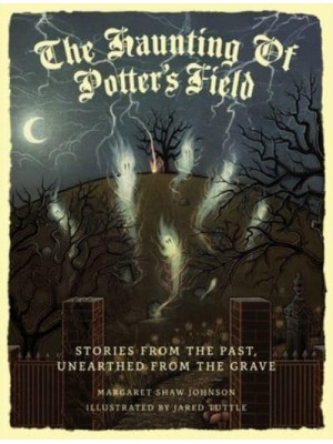 The Haunting Of Potter's Field Stories From The Past, Unearthed From The Grave