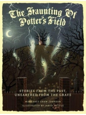 The Haunting Of Potter's Field Stories From The Past, Unearthed From The Grave