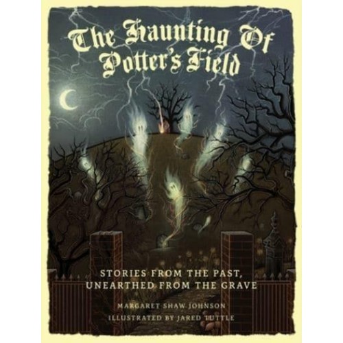 The Haunting Of Potter's Field Stories From The Past, Unearthed From The Grave