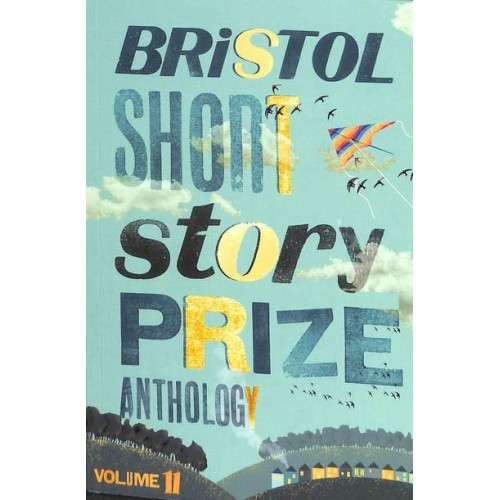 Bristol Short Story Prize Anthology. Volume Eleven