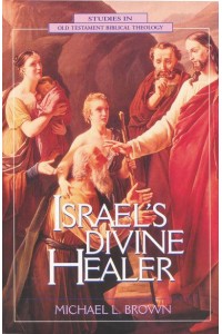 Israel's Divine Healer - Studies in Old Testament Biblical Theology