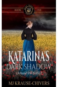 Katarina's Dark Shadow: Ukraine: 1915-1917 - Russian Mennonite Chronicles