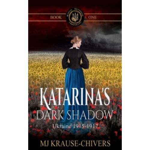 Katarina's Dark Shadow: Ukraine: 1915-1917 - Russian Mennonite Chronicles