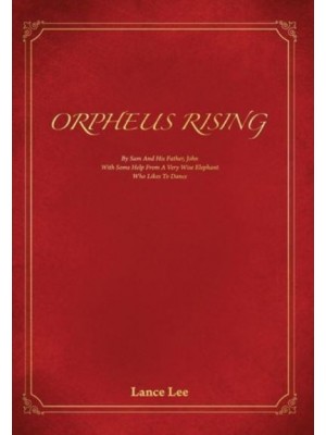 Orpheus Rising: By Sam And His Father John/With Some Help From A Very Wise Elephant/Who Likes To Dance