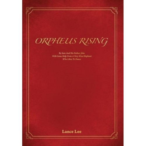 Orpheus Rising: By Sam And His Father John/With Some Help From A Very Wise Elephant/Who Likes To Dance