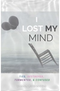 I Lost My Mind Tied, Destroyed, Tormented, & Confused