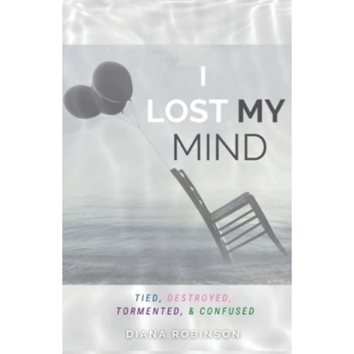 I Lost My Mind Tied, Destroyed, Tormented, & Confused