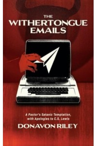 The Withertongue Emails A Pastor's Satanic Temptation, With Apologies to C.S. Lewis