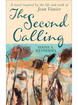 The Second Calling A Novel Inspired by the Life and Work of Jean Vanier