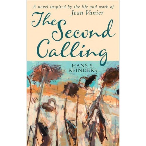 The Second Calling A Novel Inspired by the Life and Work of Jean Vanier