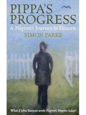 Pippa's Progress A Pilgrim's Journey to Heaven